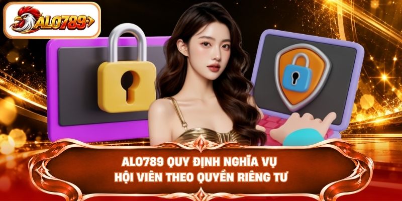 ALO789 quy định nghĩa vụ hội viên theo quyền riêng tư