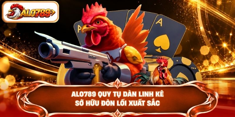 ALO789 quy tụ dàn linh kê sở hữu đòn lối xuất sắc