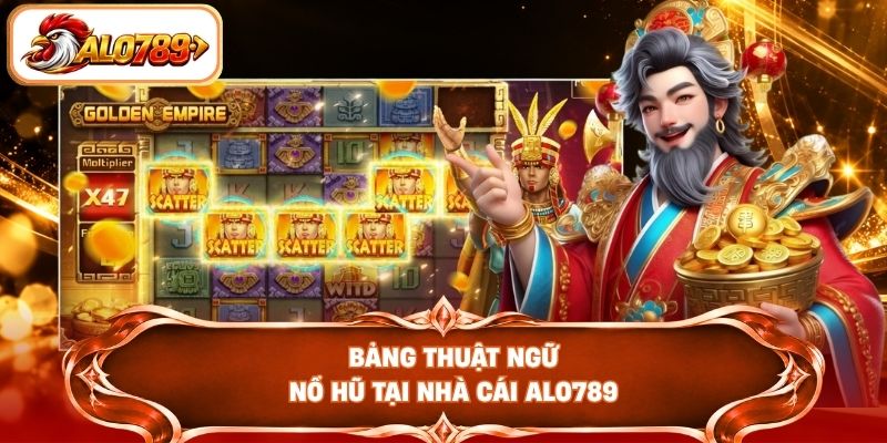 Bảng thuật ngữ nổ hũ tại nhà cái ALO789