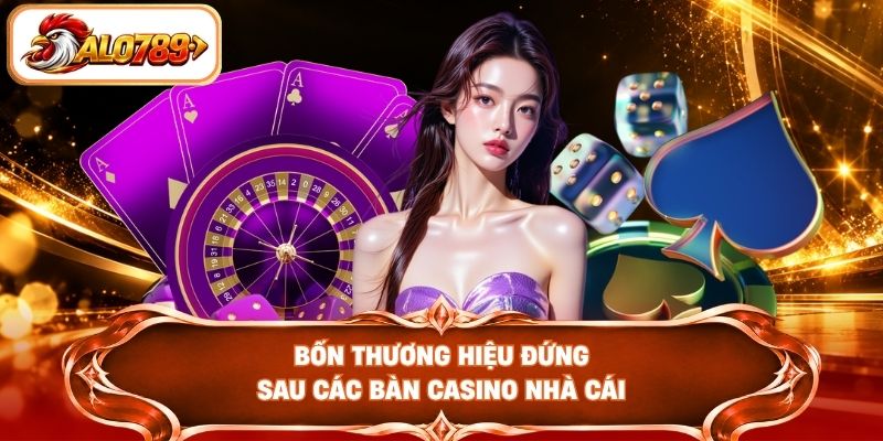 Bốn thương hiệu đứng sau các bàn casino nhà cái