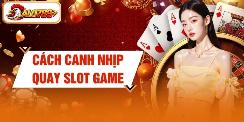 Cách Canh Nhịp Quay Slot game - 3 Phương Pháp Săn Hũ Khủng