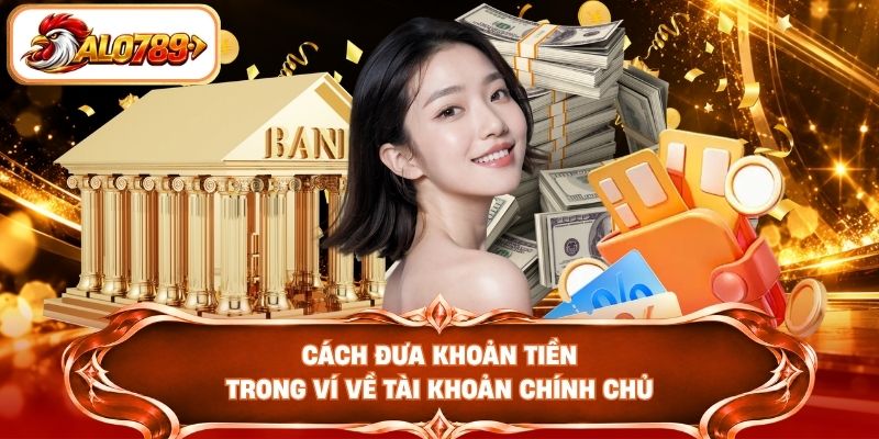 Cách đưa khoản tiền trong ví về tài khoản chính chủ