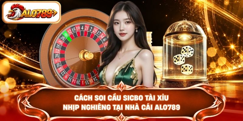 Cách soi cầu Sicbo Tài Xỉu nhịp nghiêng tại nhà cái ALO789