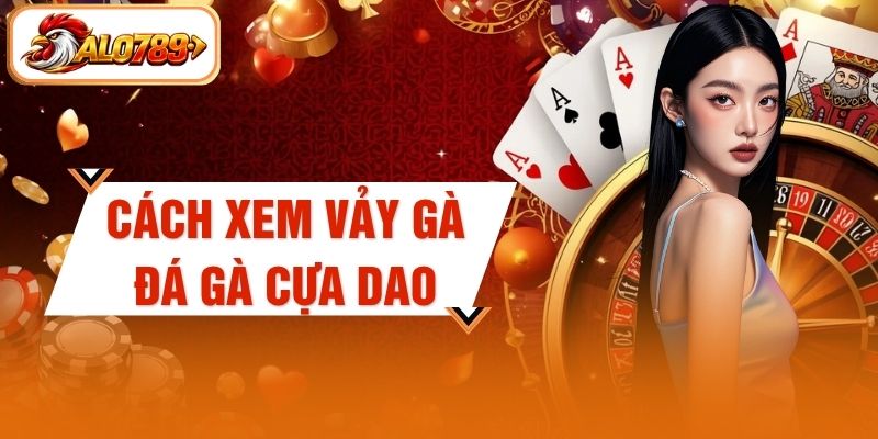 Cách Xem Vảy Gà Đá Gà Cựa Dao Chi Tiết Tại Sân Chơi ALO789