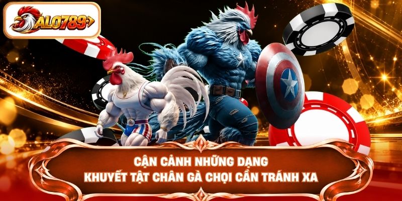 Cận cảnh những dạng khuyết tật chân gà chọi cần tránh xa