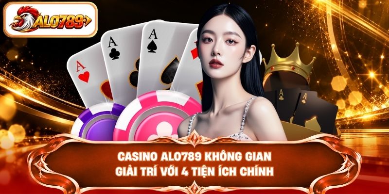 Casino ALO789 không gian giải trí với 4 tiện ích chính