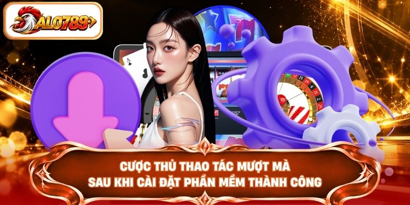 Cược thủ thao tác mượt mà sau khi cài đặt phần mềm thành công