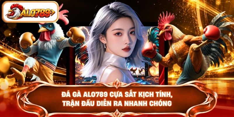 Đá gà ALO789 cựa sắt kịch tính, trận đấu diễn ra nhanh chóng