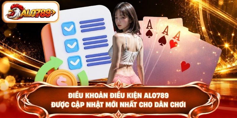 Điều khoản điều kiện ALO789 được cập nhật mới nhất cho dân chơi