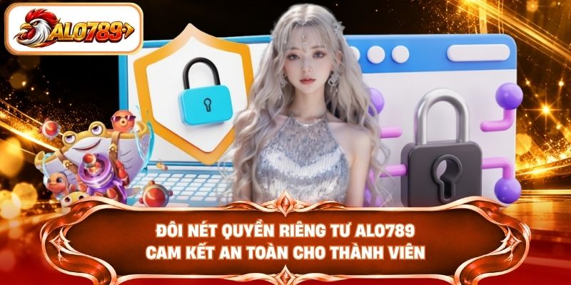 Đôi nét quyền riêng tư ALO789 cam kết an toàn cho thành viên