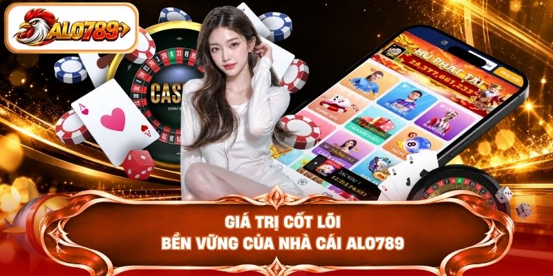 Giá trị cốt lõi bền vững của nhà cái ALO789