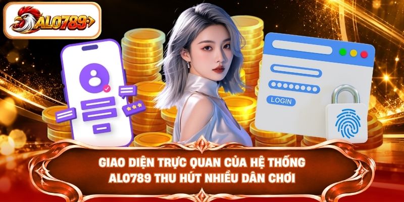 Giao diện trực quan của hệ thống ALO789 thu hút nhiều dân chơi
