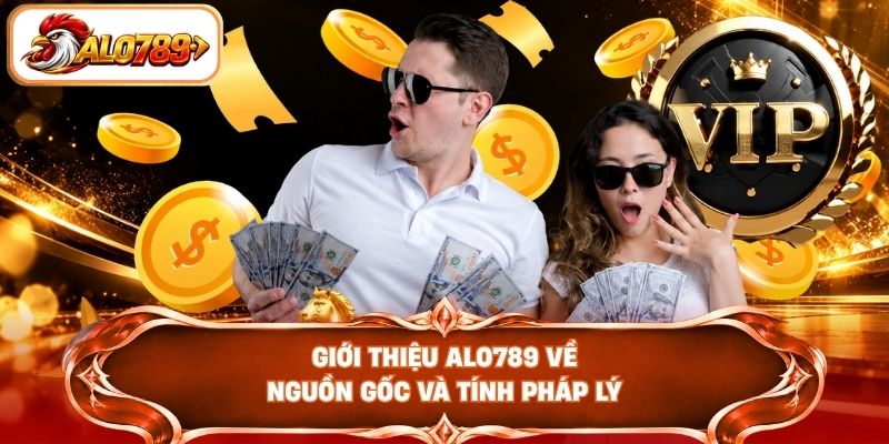 Giới thiệu ALO789 về nguồn gốc và tính pháp lý