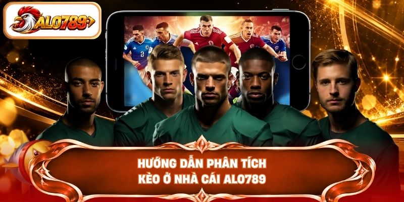 Hướng dẫn phân tích kèo ở nhà cái ALO789
