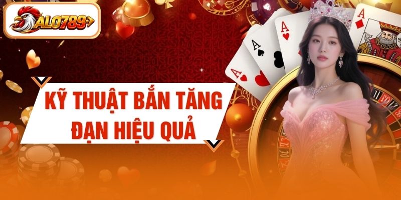 Kỹ Thuật Bắn Tăng Đạn Hiệu Quả Trong Game Bắn Cá Tại ALO789