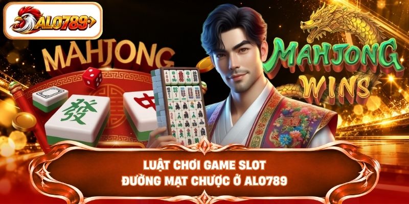 Luật chơi game slot đường mạt chược ở ALO789