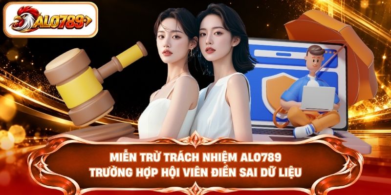 Miễn trừ trách nhiệm ALO789 trường hợp hội viên điền sai dữ liệu