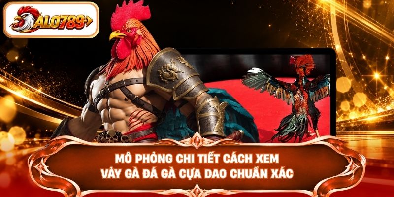 Mô phỏng chi tiết cách xem vảy gà đá gà cựa dao chuẩn xác