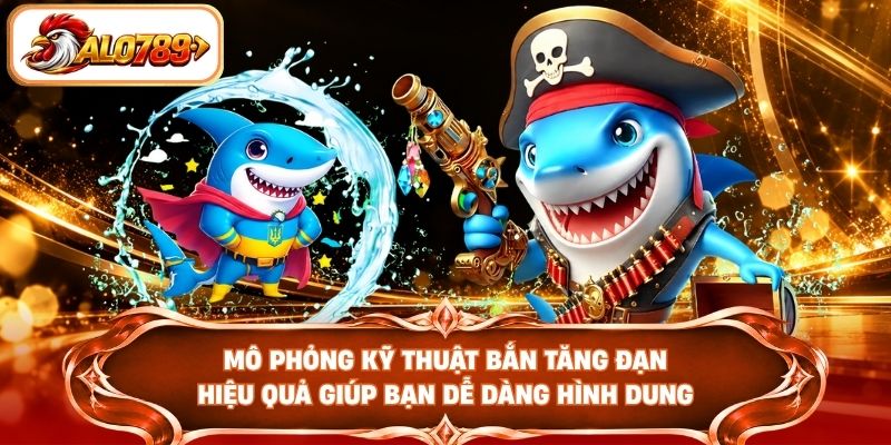 Mô phỏng kỹ thuật bắn tăng đạn hiệu quả giúp bạn dễ dàng hình dung
