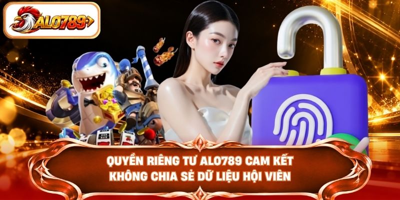 Quyền riêng tư ALO789 cam kết không chia sẻ dữ liệu hội viên