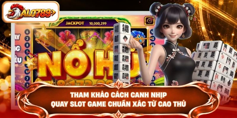 Tham khảo cách canh nhịp quay Slot game chuẩn xác từ cao thủ