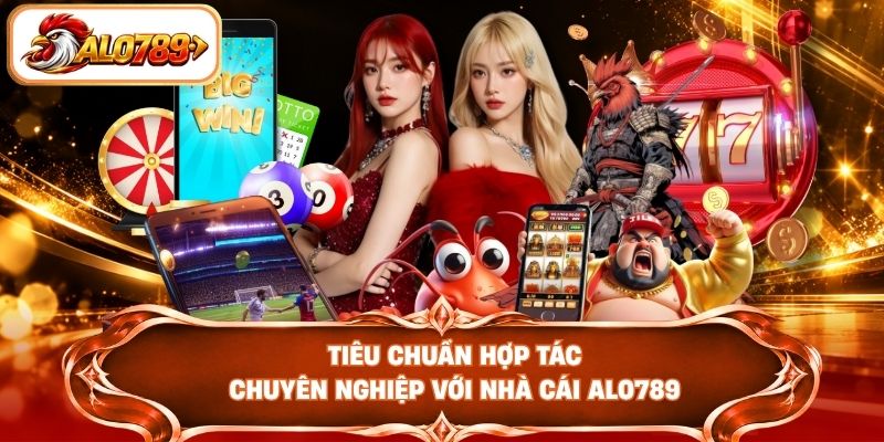 Tiêu chuẩn hợp tác chuyên nghiệp với nhà cái ALO789