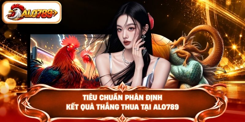 Tiêu chuẩn phân định kết quả thắng thua tại ALO789