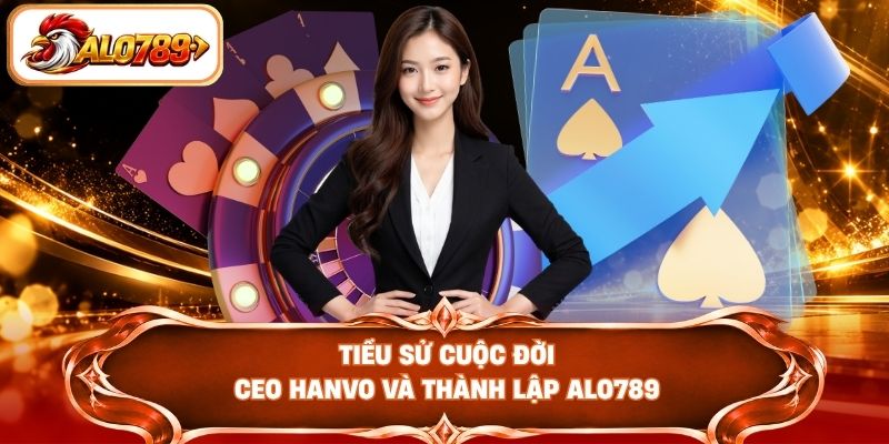 Tiểu sử cuộc đời CEO HANVO và thành lập ALO789