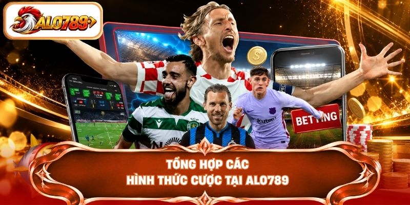 Tổng hợp các hình thức cược tại ALO789