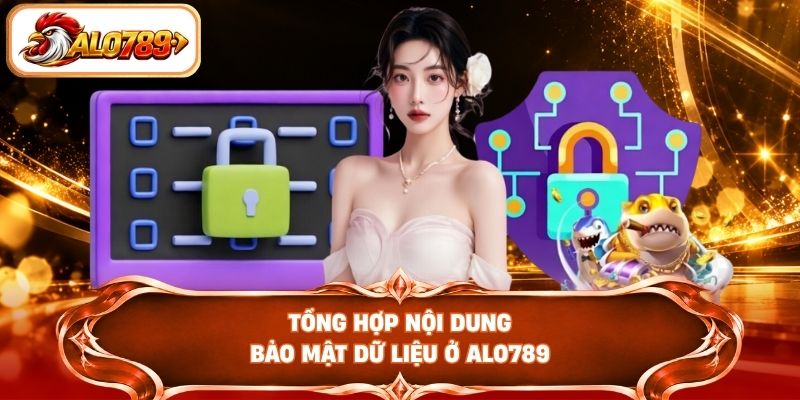 Tổng hợp nội dung bảo mật dữ liệu ở ALO789