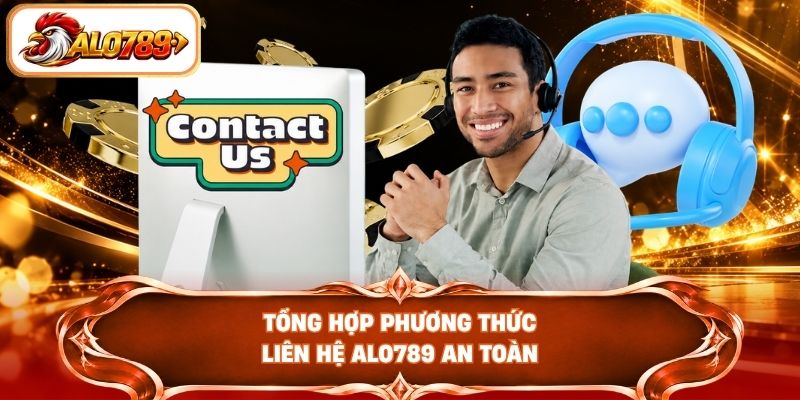Tổng hợp phương thức liên hệ ALO789 an toàn