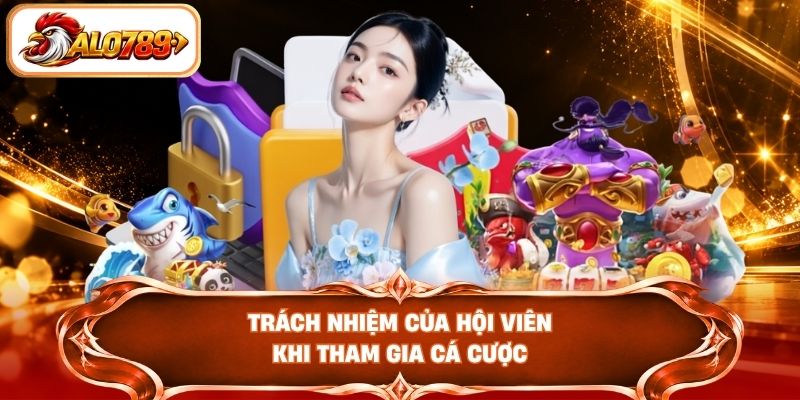 Trách nhiệm của hội viên khi tham gia cá cược